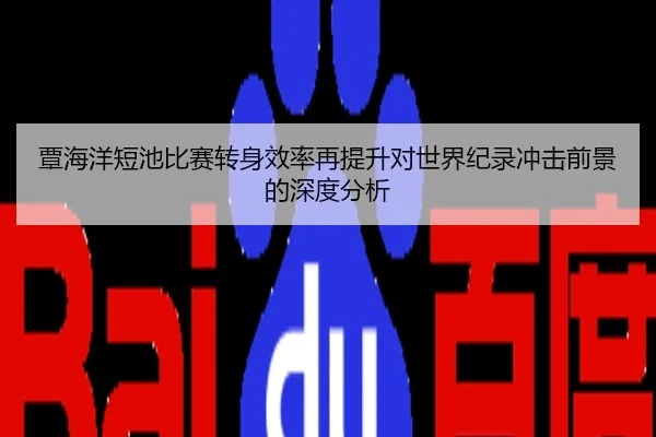 覃海洋短池比赛转身效率再提升对世界纪录冲击前景的深度分析